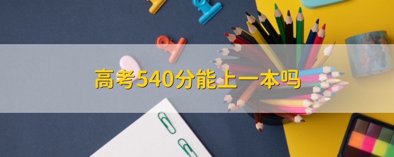 高考540分能上一本吗